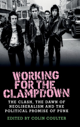 Working for the Clampdown: The Clash, the Dawn of Neoliberalism and the Political Promise of Punk