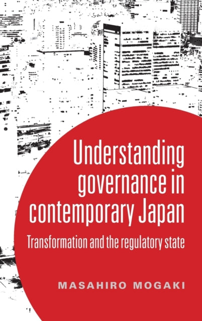 Understanding Governance in Contemporary Japan: Transformation and the Regulatory State