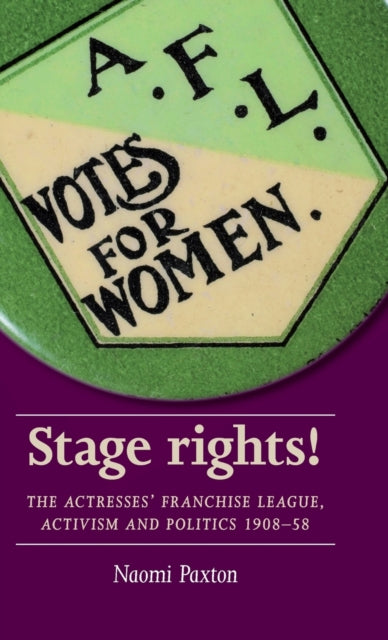 Stage Rights!: The Actresses’ Franchise League, Activism and Politics 1908–58