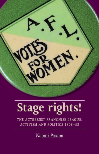 Stage Rights!: The Actresses’ Franchise League, Activism and Politics 1908–58