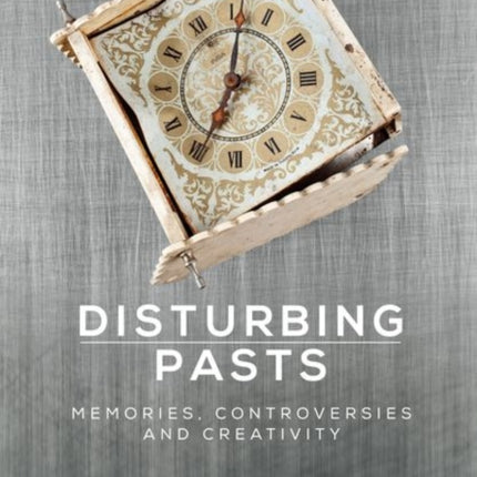 Disturbing Pasts: Memories, Controversies and Creativity