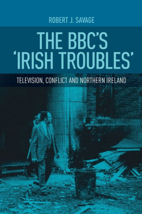 The Bbc's 'Irish Troubles': Television, Conflict