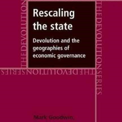 Rescaling the State: Devolution and the Geographies of Economic Governance