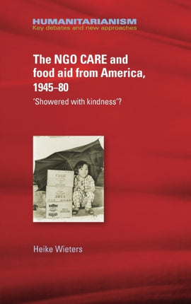 The Ngo Care and Food Aid from America, 1945–80: 'showered with Kindness'?