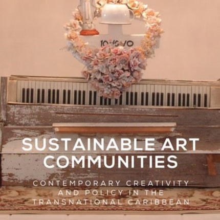 Sustainable Art Communities: Contemporary Creativity and Policy in the Transnational Caribbean