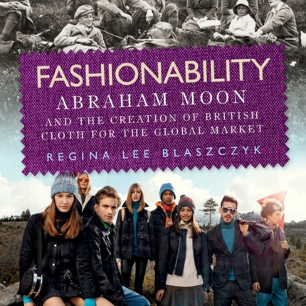 Fashionability: Abraham Moon and the Creation of British Cloth for the Global Market