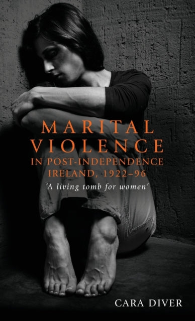 Marital Violence in Post-Independence Ireland, 1922–96: 'A Living Tomb for Women'