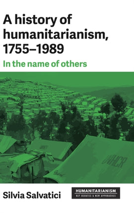 A History of Humanitarianism, 1755–1989: In the