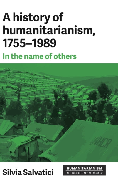 A History of Humanitarianism, 1755–1989: In the