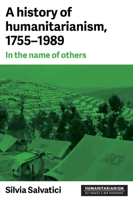 A History of Humanitarianism, 1755–1989: In the Name of Others