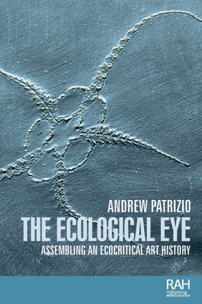 The Ecological Eye: Assembling an Ecocritical Art