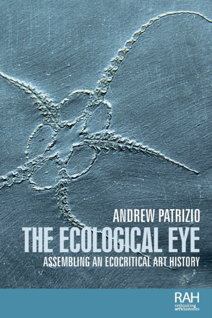 The Ecological Eye: Assembling an Ecocritical Art