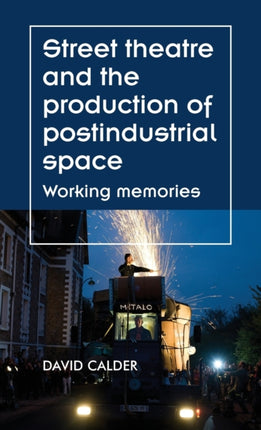 Street Theatre and the Production of Postindustrial Space: Working Memories