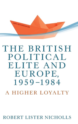 The British Political Elite and Europe, 1959-1984: A Higher Loyalty