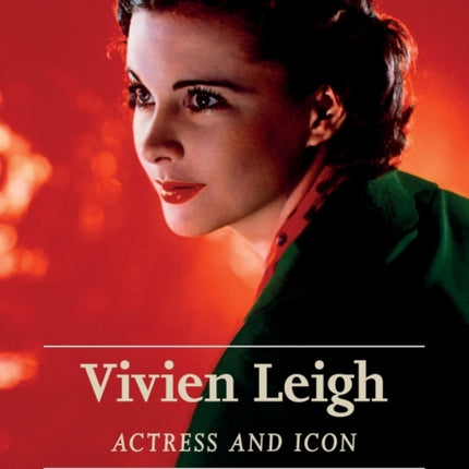 Vivien Leigh: Actress and Icon