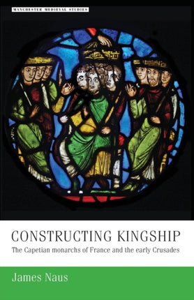 Constructing Kingship: The Capetian Monarchs of