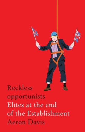 Reckless Opportunists: Elites at the End of the Establishment