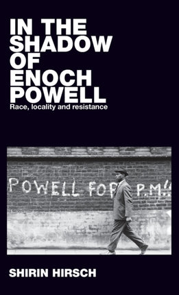 In the Shadow of Enoch Powell: Race, Locality and Resistance