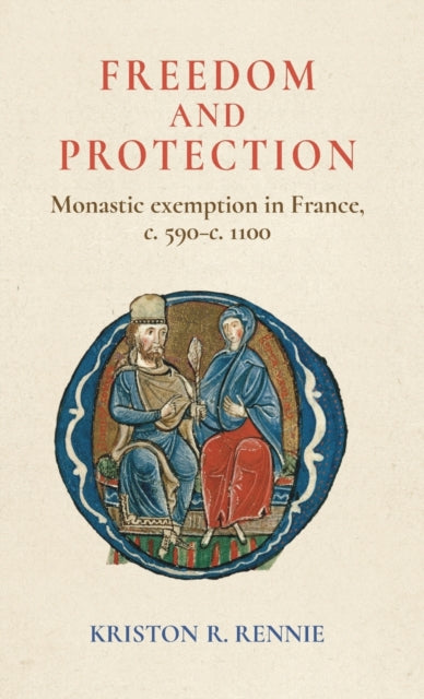 Freedom and Protection: Monastic Exemption in France, c. 590–c. 1100