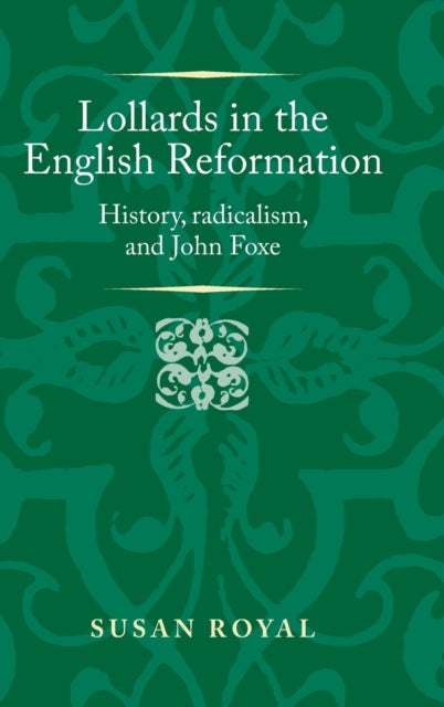 Lollards in the English Reformation: History, Radicalism, and John Foxe