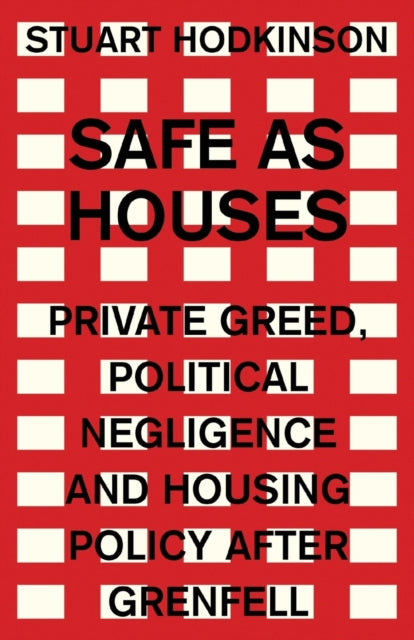 Safe as Houses: Private Greed, Political Negligence and Housing Policy After Grenfell