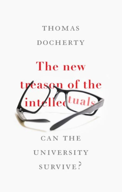 The New Treason of the Intellectuals: Can the University Survive?