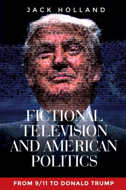 Fictional Television and American Politics: From 9/11 to Donald Trump