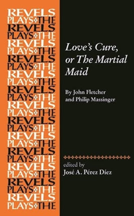 Love's Cure, or the Martial Maid: By John