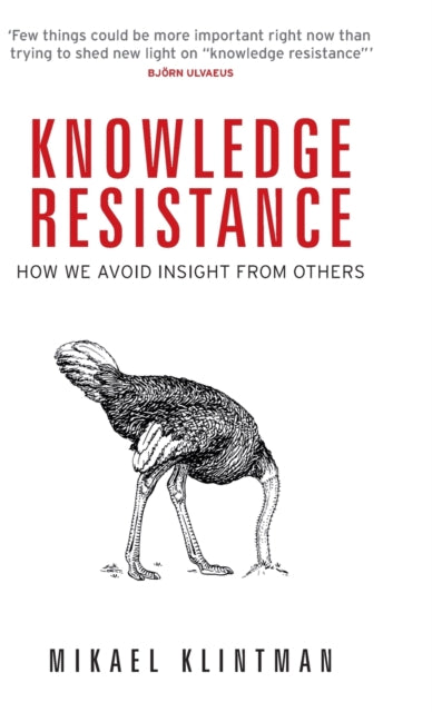 Knowledge Resistance: How We Avoid Insight from Others