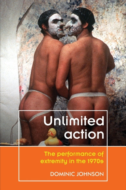 Unlimited Action: The Performance of Extremity in the 1970s