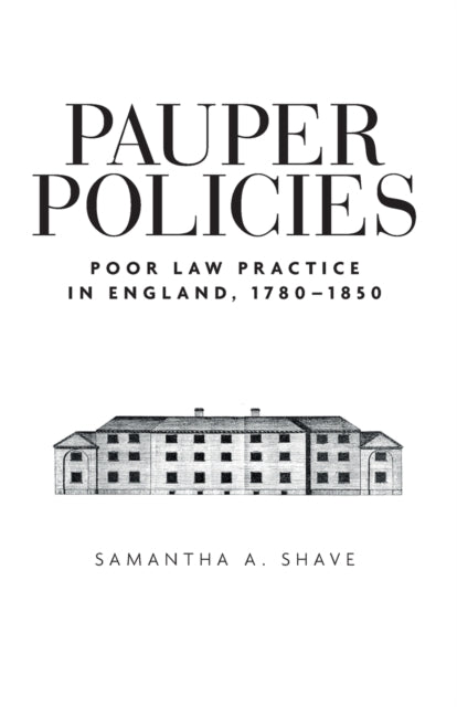 Pauper Policies: Poor Law Practice in England,