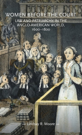 Women Before the Court: Law and Patriarchy in the Anglo-American World, 1600–1800