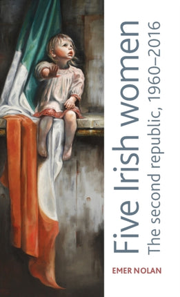 Five Irish Women: The Second Republic, 1960–2016