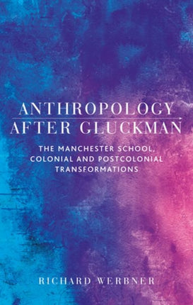 Anthropology After Gluckman: The Manchester