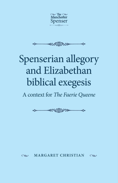 Spenserian Allegory and Elizabethan Biblical Exegesis: A Context for the Faerie Queene