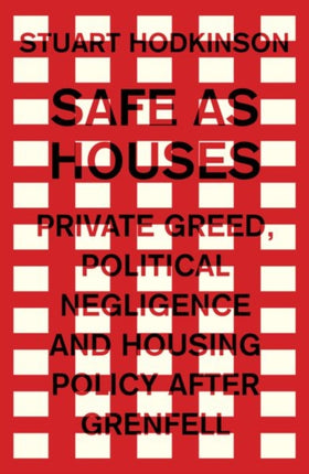 Safe as Houses: Private Greed, Political Negligence and Housing Policy After Grenfell