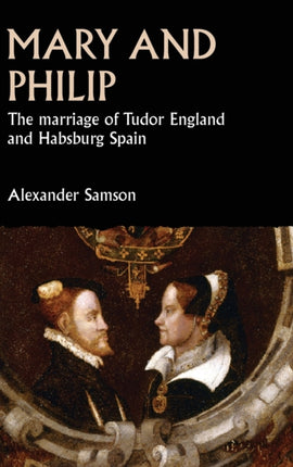 Mary and Philip: The Marriage of Tudor England