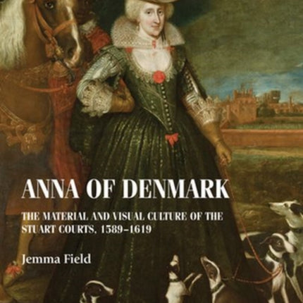 Anna of Denmark: The Material and Visual Culture