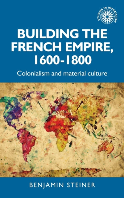 Building the French Empire, 1600–1800: