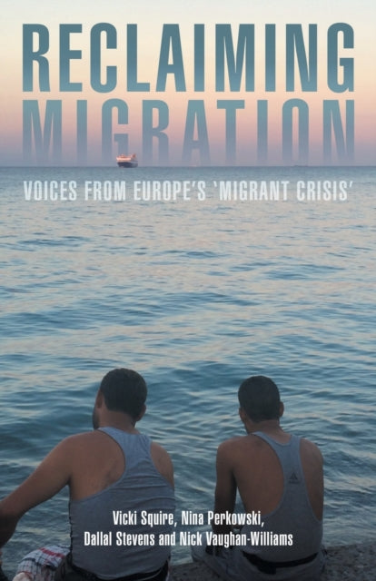 Reclaiming Migration: Voices from Europe's 'Migrant Crisis'