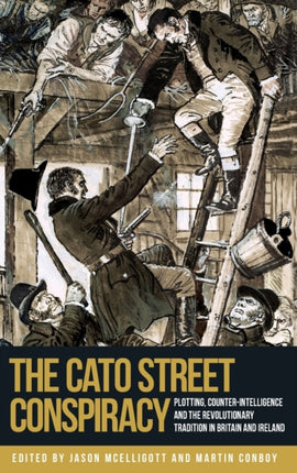 The Cato Street Conspiracy: Plotting, Counter-Intelligence and the Revolutionary Tradition in Britain and Ireland