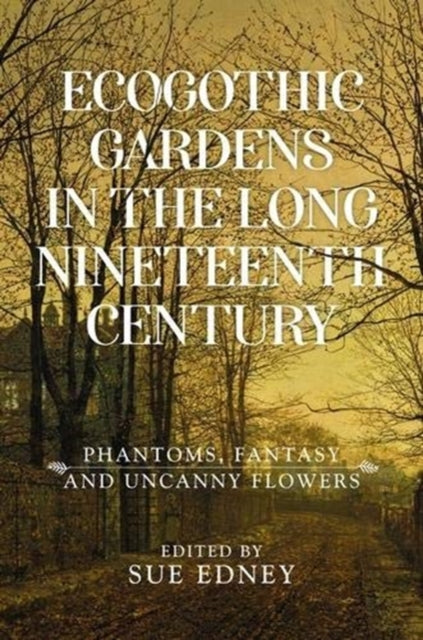 Ecogothic Gardens in the Long Nineteenth Century: