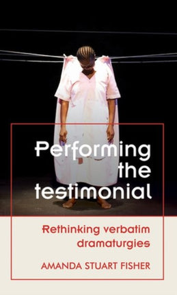 Performing the Testimonial: Rethinking Verbatim
