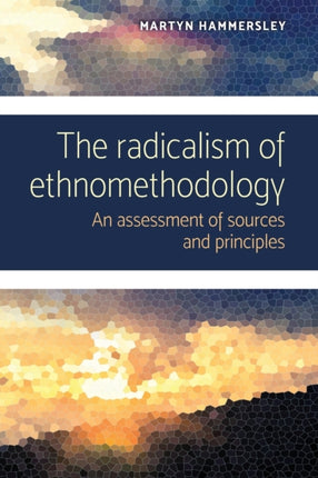The Radicalism of Ethnomethodology: An Assessment