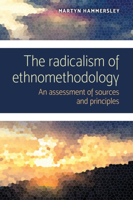 The Radicalism of Ethnomethodology: An Assessment