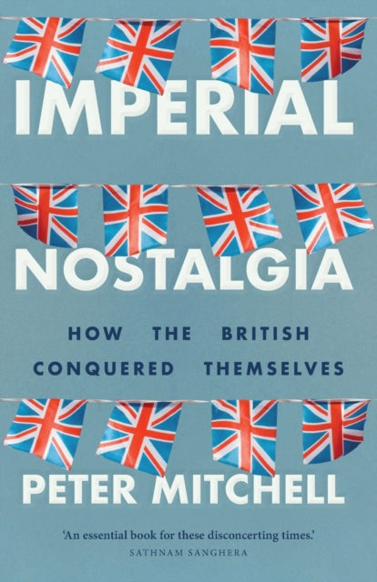 Imperial Nostalgia: How the British Conquered Themselves