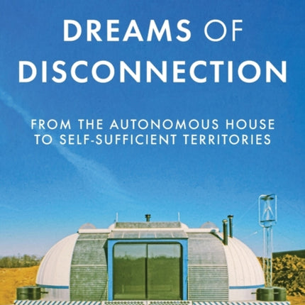 Dreams of Disconnection: From the Autonomous House to Self-Sufficient Territories