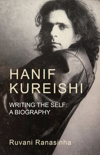 Hanif Kureishi: Writing the Self: a Biography