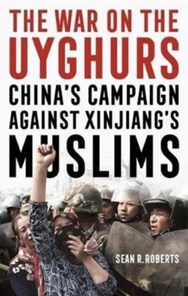 The War on the Uyghurs: China's Campaign Against Xinjiang's Muslims