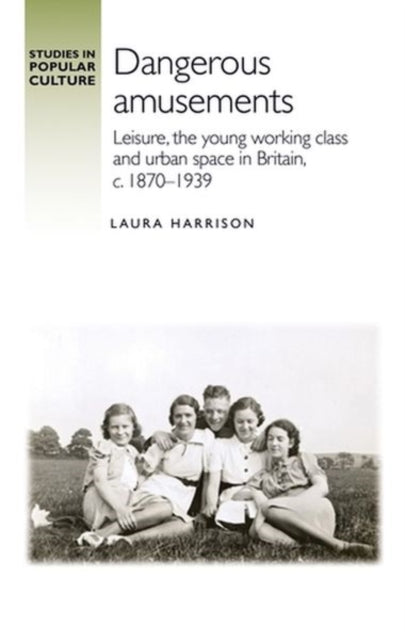 Dangerous Amusements: Leisure, the Young Working